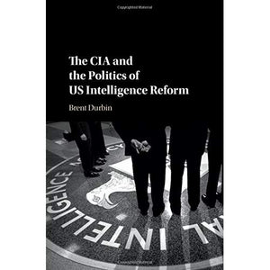 The CIA and the Politics of US Intelligence Reform