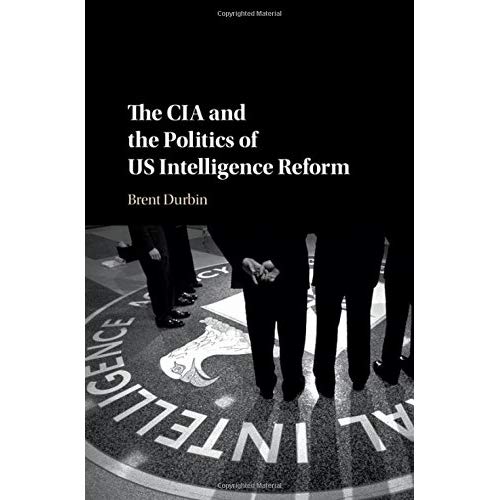 The CIA and the Politics of US Intelligence Reform