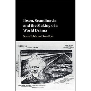 Ibsen, Scandinavia and the Making of a World Drama