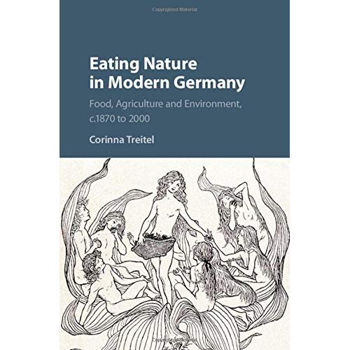 Eating Nature in Modern Germany: Food, Agriculture and Environment, c.1870 to 2000