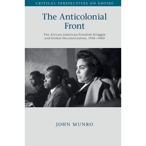 The Anticolonial Front: The African American Freedom Struggle and Global Decolonisation, 1945–1960 (Critical Perspectives on Empire)