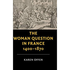 The Woman Question in France, 1400â1870 (New Studies in European History)