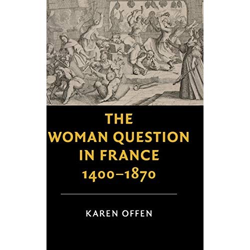 The Woman Question in France, 1400â1870 (New Studies in European History)