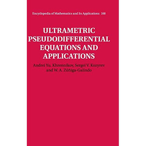 Ultrametric Pseudodifferential Equations and Applications: 168 (Encyclopedia of Mathematics and its Applications, Series Number 168)