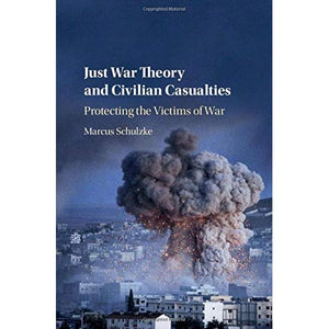 Just War Theory and Civilian Casualties: Protecting the Victims of War