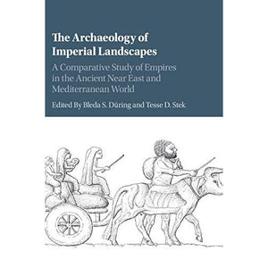 The Archaeology of Imperial Landscapes: A Comparative Study of Empires in the Ancient Near East and Mediterranean World
