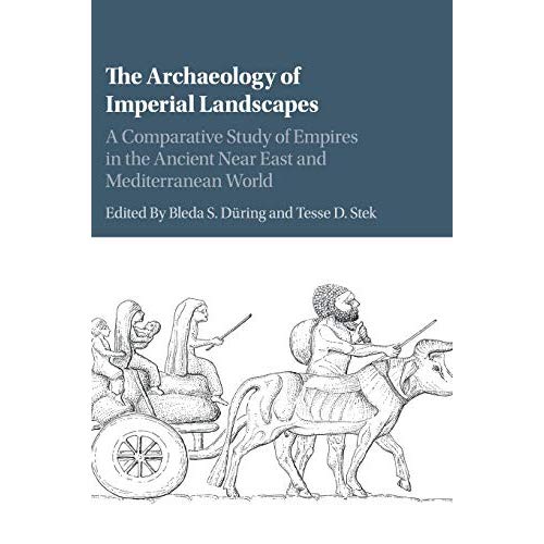 The Archaeology of Imperial Landscapes: A Comparative Study of Empires in the Ancient Near East and Mediterranean World