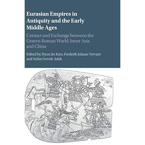Eurasian Empires in Antiquity and the Early Middle Ages: Contact and Exchange between the Graeco-Roman World, Inner Asia and China