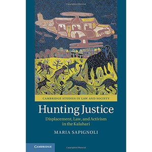 Hunting Justice: Displacement, Law, and Activism in the Kalahari (Cambridge Studies in Law and Society)