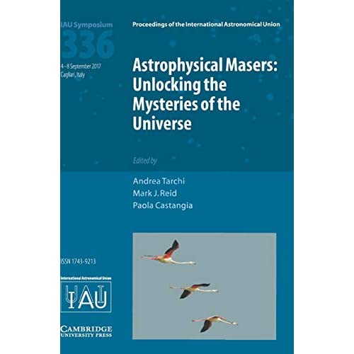 Astrophysical Masers (IAU S336): Unlocking the Mysteries of the Universe (Proceedings of the International Astronomical Union Symposia and Colloquia)