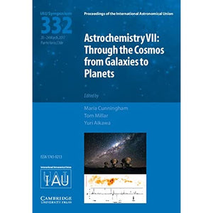 Astrochemistry VII (IAU S332): Through the Cosmos from Galaxies to Planets (Proceedings of the International Astronomical Union Symposia and Colloquia)