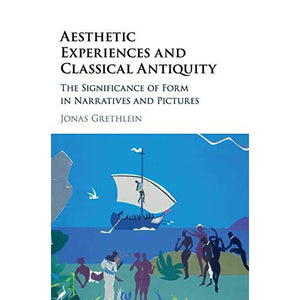 Aesthetic Experiences and Classical Antiquity: The Significance of Form in Narratives and Pictures