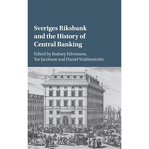 Sveriges Riksbank and the History of Central Banking (Studies in Macroeconomic History)