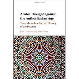 Arabic Thought against the Authoritarian Age: Towards an Intellectual History of the Present