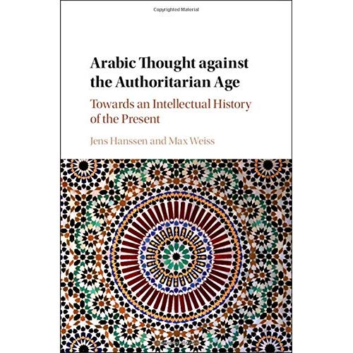 Arabic Thought against the Authoritarian Age: Towards an Intellectual History of the Present