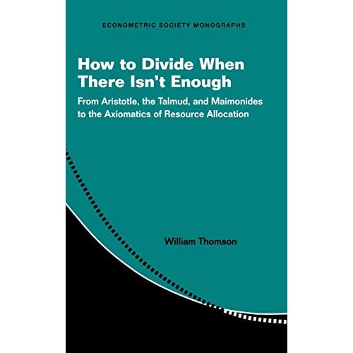 How to Divide When There Isn't Enough: From Aristotle, the Talmud, and Maimonides to the Axiomatics of Resource Allocation: 62 (Econometric Society Monographs, Series Number 62)
