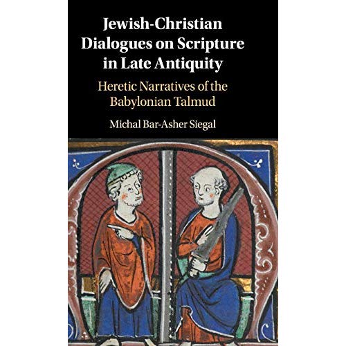 Jewish-Christian Dialogues on Scripture in Late Antiquity: Heretic Narratives of the Babylonian Talmud