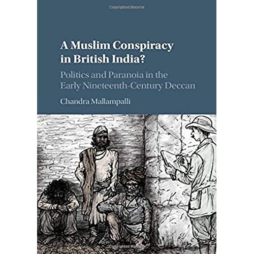 A Muslim Conspiracy in British India?: Politics and Paranoia in the Early Nineteenth-Century Deccan