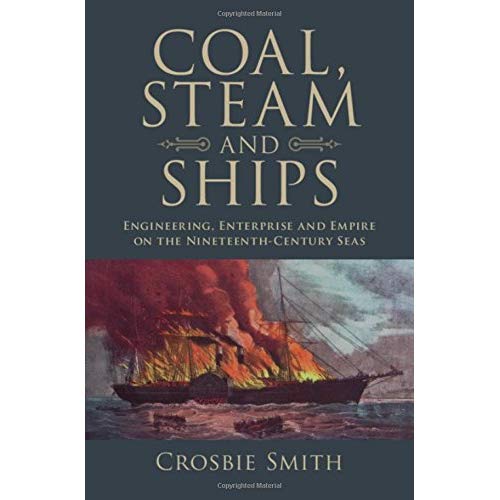 Coal, Steam and Ships: Engineering, Enterprise and Empire on the Nineteenth-Century Seas (Science in History)