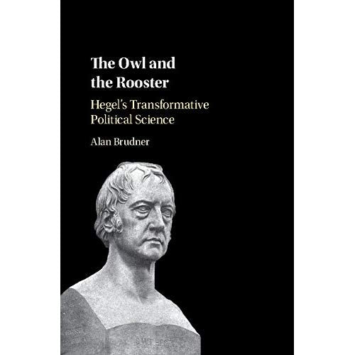 The Owl and the Rooster: Hegel's Transformative Political Science