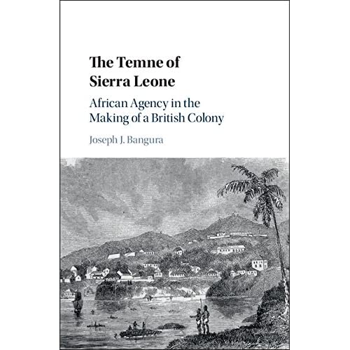 The Temne of Sierra Leone: African Agency in the Making of a British Colony