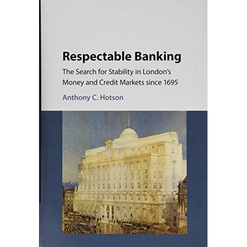Respectable Banking: The Search for Stability in London's Money and Credit Markets since 1695