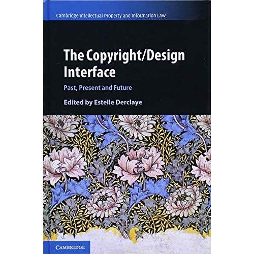 The Copyright/Design Interface: Past, Present and Future (Cambridge Intellectual Property and Information Law)