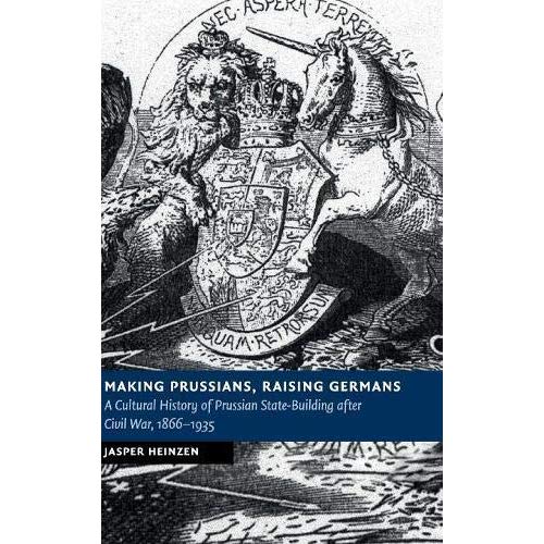 Making Prussians, Raising Germans (New Studies in European History)