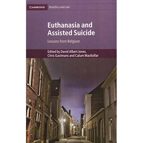 Euthanasia and Assisted Suicide: Lessons from Belgium: 42 (Cambridge Bioethics and Law, Series Number 42)