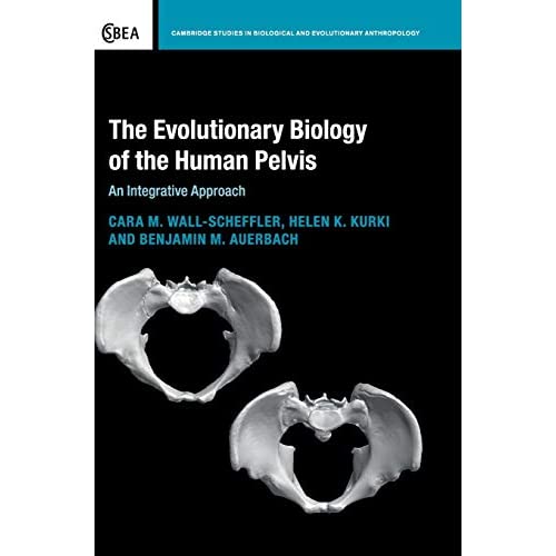 The Evolutionary Biology of the Human Pelvis: An Integrative Approach: 85 (Cambridge Studies in Biological and Evolutionary Anthropology, Series Number 85)