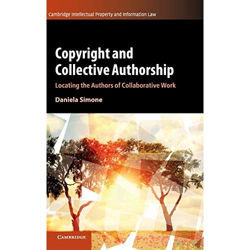 Copyright and Collective Authorship: Locating the Authors of Collaborative Work (Cambridge Intellectual Property and Information Law)