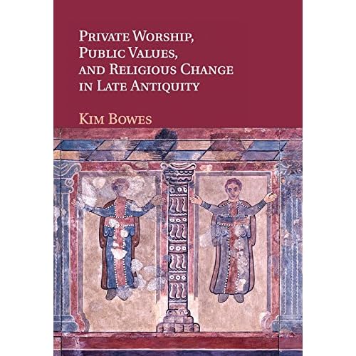 Private Worship, Public Values, and Religious Change in Late Antiquity