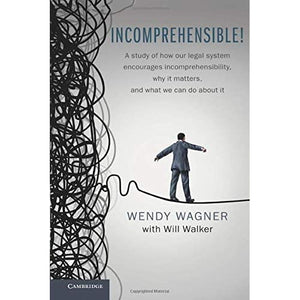 Incomprehensible!: A Study of How Our Legal System Encourages Incomprehensibility, Why It Matters, and What We Can Do About It