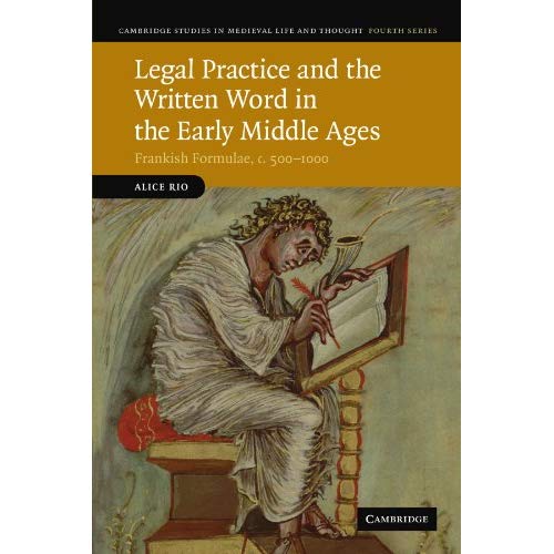 Legal Practice and the Written Word in the Early Middle Ages: Frankish Formulae, c. 500-1000 (Cambridge Studies in Medieval Life and Thought: Fourth Series)