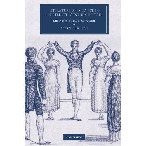 Literature and Dance in Nineteenth-Century Britain: Jane Austen to the New Woman (Cambridge Studies in Nineteenth-Century Literature and Culture)