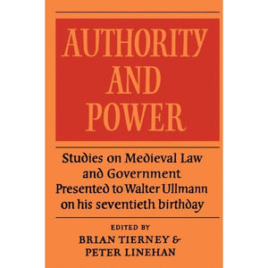 Authority and Power: Studies on Medieval Law and Government Present to Walter Ullmann on His Seventieth Birthday