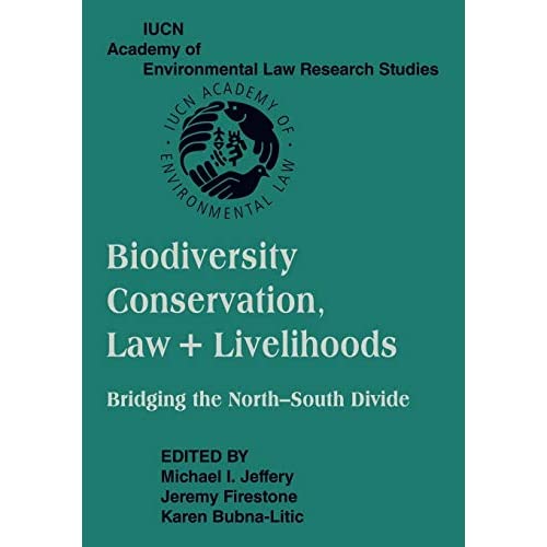 Biodiversity Conservation, Law + Livelihoods: Bridging the North-South Divide: IUCN Academy of Environmental Law Research Studies