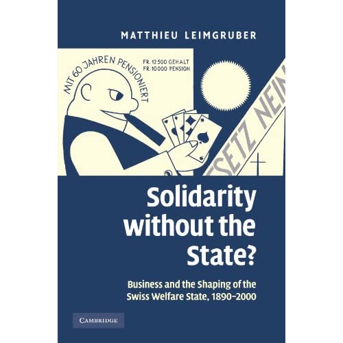 Solidarity Without the State?: Business and the Shaping of the Swiss Welfare State, 1890–2000