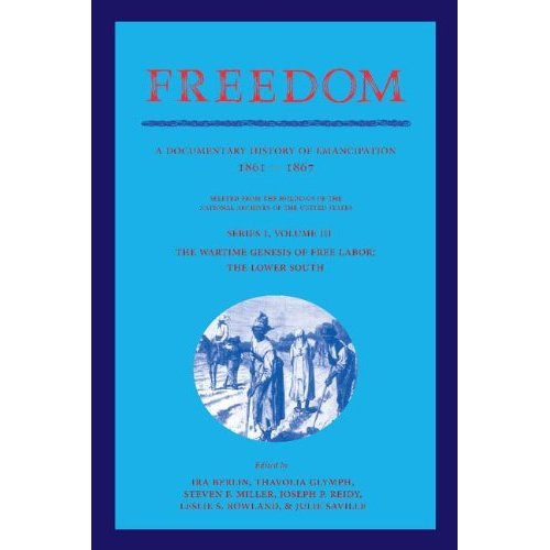Freedom: Volume 3, Series 1: The Wartime Genesis of Free Labour: The Lower South: A Documentary History of Emancipation, 1861–1867 (Freedom: A Documentary History of Emancipation)