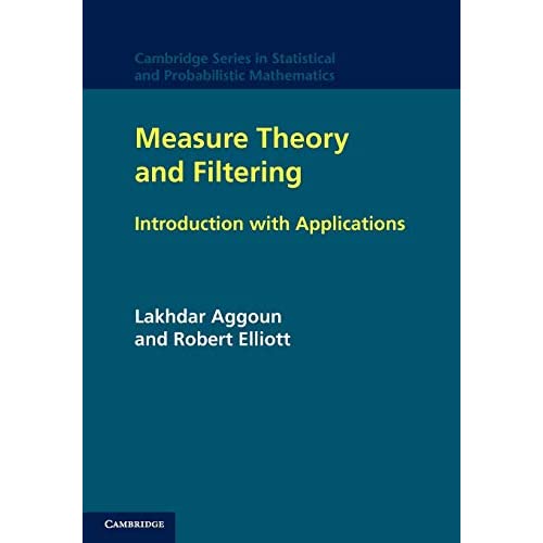 Measure Theory and Filtering: Introduction and Applications: 15 (Cambridge Series in Statistical and Probabilistic Mathematics, Series Number 15)