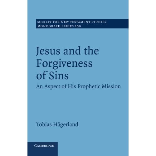 Jesus and the Forgiveness of Sins: An Aspect Of His Prophetic Mission: 150 (Society for New Testament Studies Monograph Series, Series Number 150)