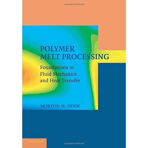 Polymer Melt Processing: Foundations In Fluid Mechanics And Heat Transfer (Cambridge Series in Chemical Engineering)
