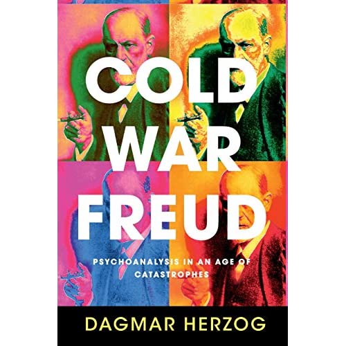 Cold War Freud: Psychoanalysis in an Age of Catastrophes