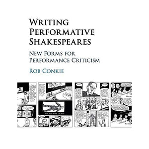 Writing Performative Shakespeares: New Forms for Performance Criticism