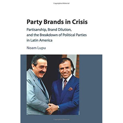 Party Brands in Crisis: Partisanship, Brand Dilution, and the Breakdown of Political Parties in Latin America