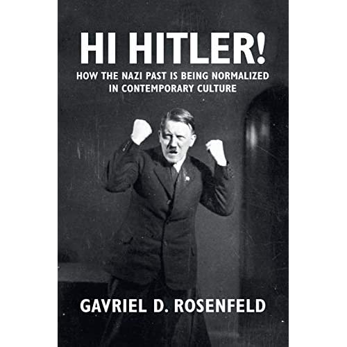 Hi Hitler!: How The Nazi Past Is Being Normalized In Contemporary Culture