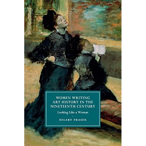 Women Writing Art History in the Nineteenth Century: Looking Like a Woman: 95 (Cambridge Studies in Nineteenth-Century Literature and Culture, Series Number 95)