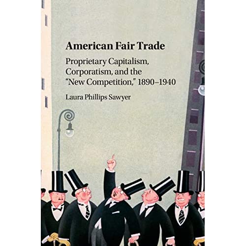 American Fair Trade: Proprietary Capitalism, Corporatism, and the “New Competition,” 1890-1940