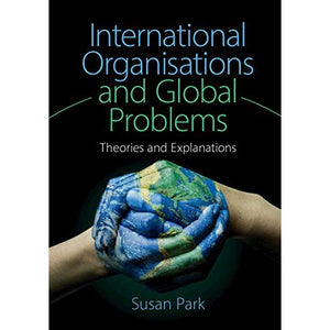 International Organisations and Global Problems: Theories and Explanations