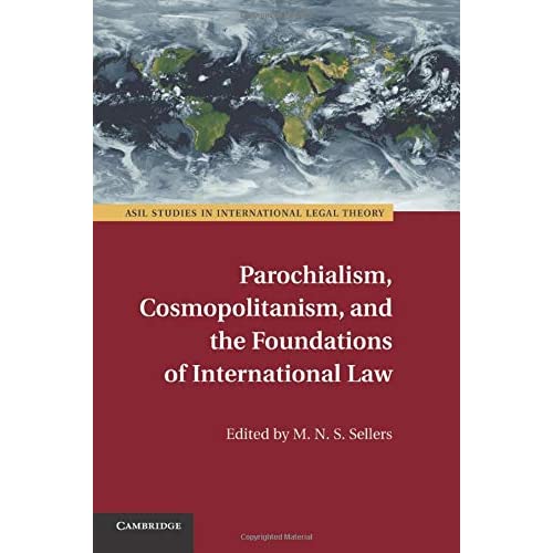 Parochialism, Cosmopolitanism, and the Foundations of International Law (ASIL Studies in International Legal Theory)